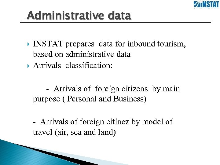 Administrative data INSTAT prepares data for inbound tourism, based on administrative data Arrivals classification: