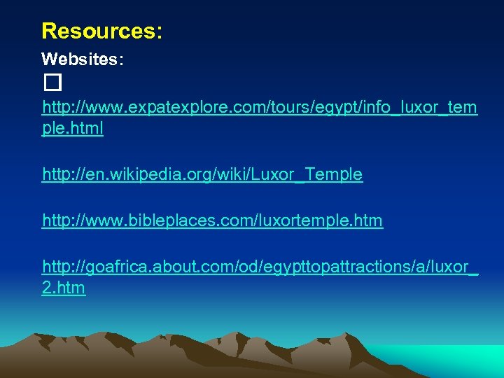 Resources: Websites: http: //www. expatexplore. com/tours/egypt/info_luxor_tem ple. html http: //en. wikipedia. org/wiki/Luxor_Temple http: //www.