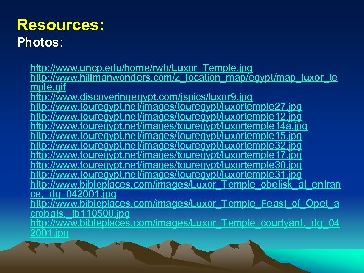 Resources: Photos: http: //www. uncp. edu/home/rwb/Luxor_Temple. jpg http: //www. hillmanwonders. com/z_location_map/egypt/map_luxor_te mple. gif http: