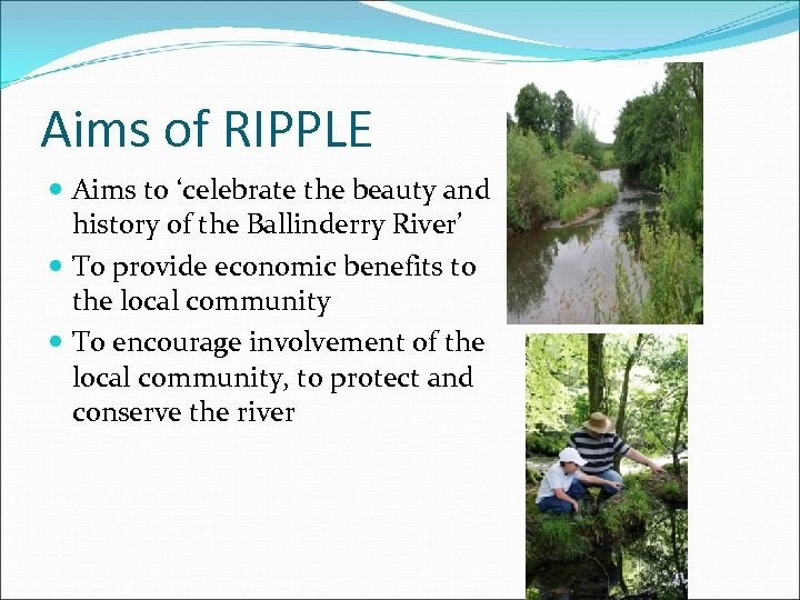 Aims of RIPPLE Aims to ‘celebrate the beauty and history of the Ballinderry River’