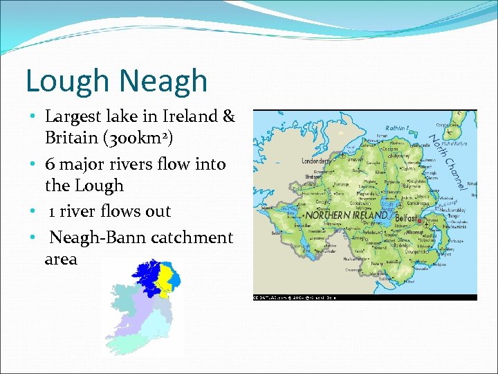 Lough Neagh • Largest lake in Ireland & Britain (300 km 2) • 6