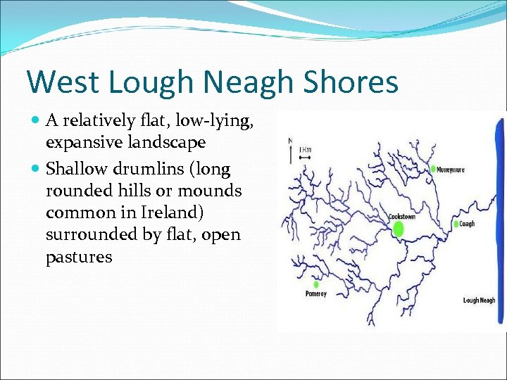 West Lough Neagh Shores A relatively flat, low-lying, expansive landscape Shallow drumlins (long rounded