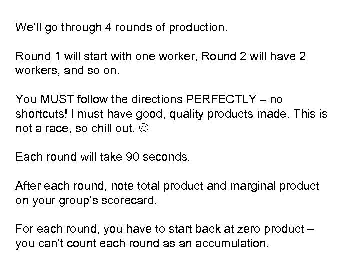 We’ll go through 4 rounds of production. Round 1 will start with one worker,