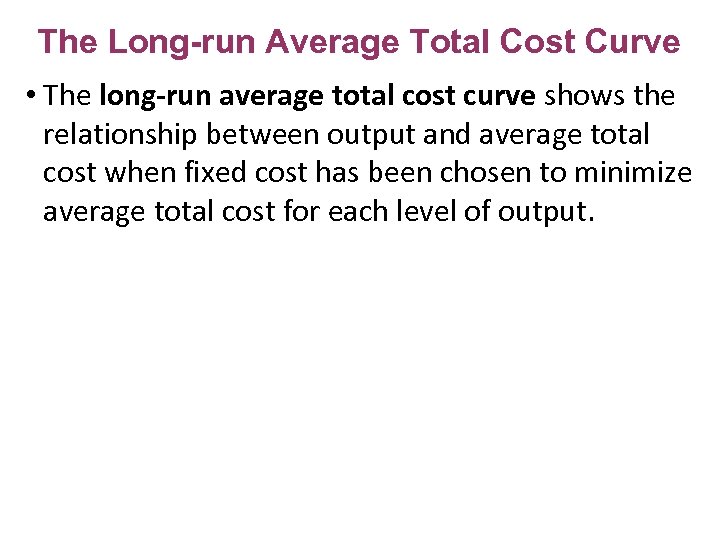 The Long-run Average Total Cost Curve • The long-run average total cost curve shows