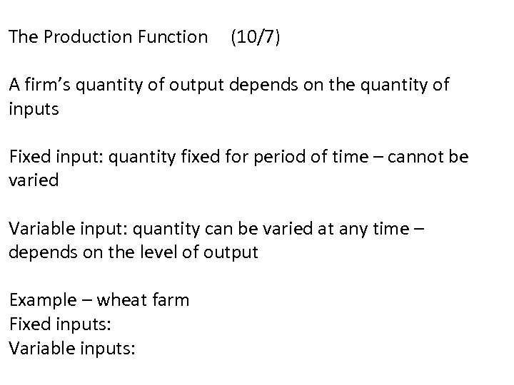 The Production Function (10/7) A firm’s quantity of output depends on the quantity of