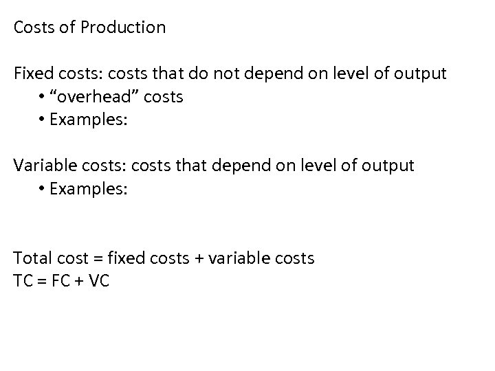 Costs of Production Fixed costs: costs that do not depend on level of output
