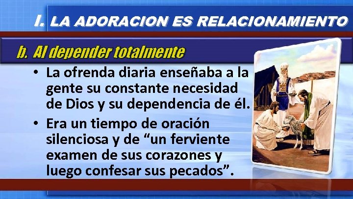 I. LA ADORACION ES RELACIONAMIENTO b. Al depender totalmente • La ofrenda diaria enseñaba