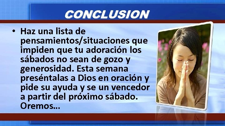 CONCLUSION • Haz una lista de pensamientos/situaciones que impiden que tu adoración los sábados