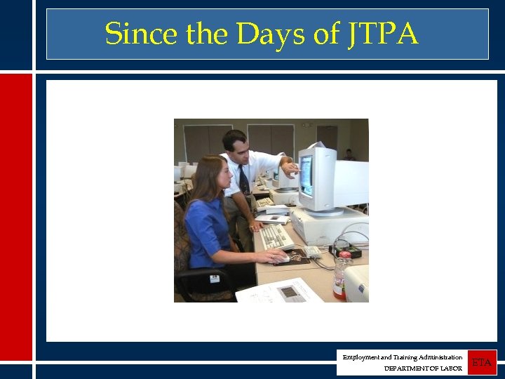 Since the Days of JTPA Employment and Training Administration DEPARTMENT OF LABOR ETA 