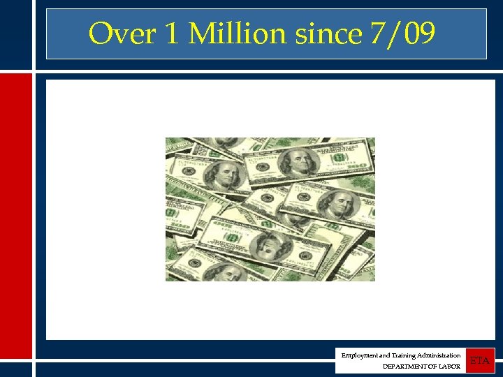 Over 1 Million since 7/09 Employment and Training Administration DEPARTMENT OF LABOR ETA 