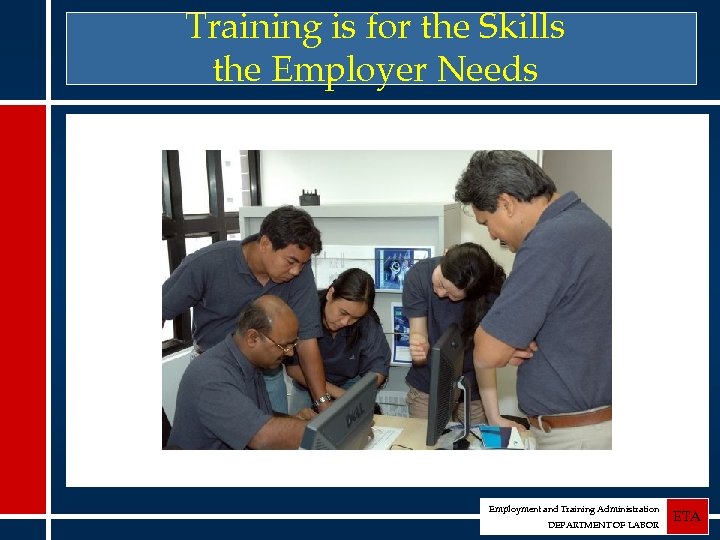 Training is for the Skills the Employer Needs Employment and Training Administration DEPARTMENT OF