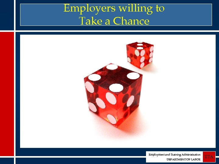 Employers willing to Take a Chance Employment and Training Administration DEPARTMENT OF LABOR ETA