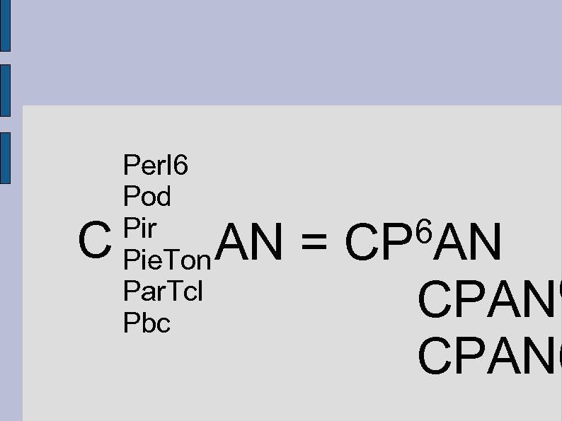 C Perl 6 Pod Pir Pie. Ton Par. Tcl Pbc 6 AN = CP