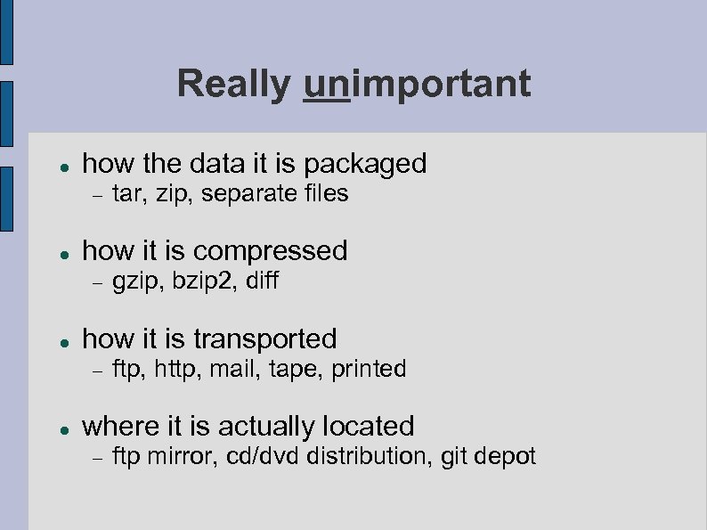 Really unimportant how the data it is packaged how it is compressed gzip, bzip