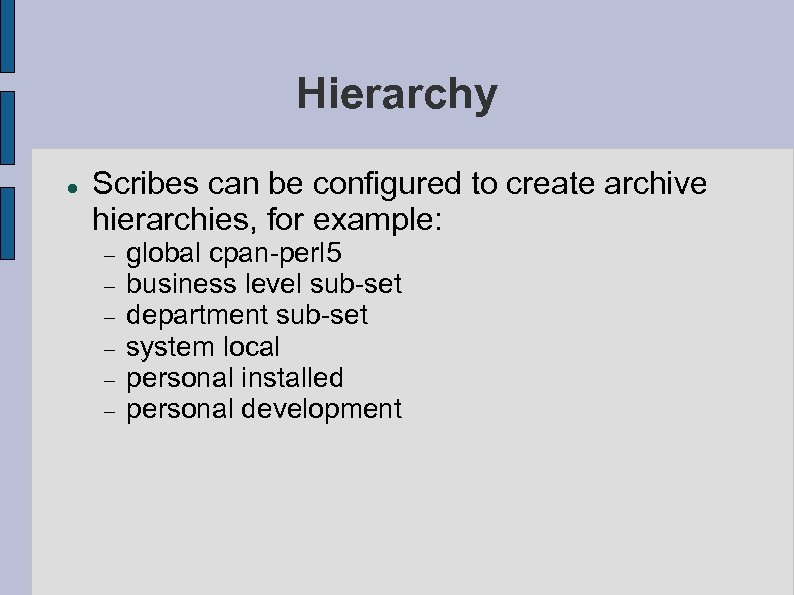 Hierarchy Scribes can be configured to create archive hierarchies, for example: global cpan-perl 5