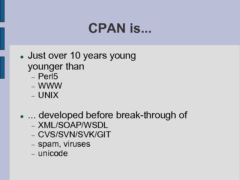 CPAN is. . . Just over 10 years younger than Perl 5 WWW UNIX