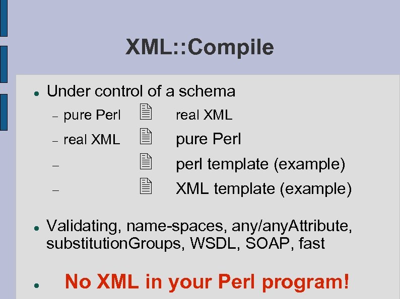 XML: : Compile Under control of a schema pure Perl real XML real XML