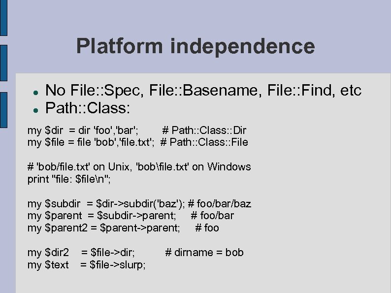 Platform independence No File: : Spec, File: : Basename, File: : Find, etc Path: