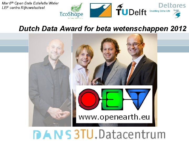 Mar 6 th Open Data Estafette Water LEF centre Rijkswatestaat Dutch Data Award for