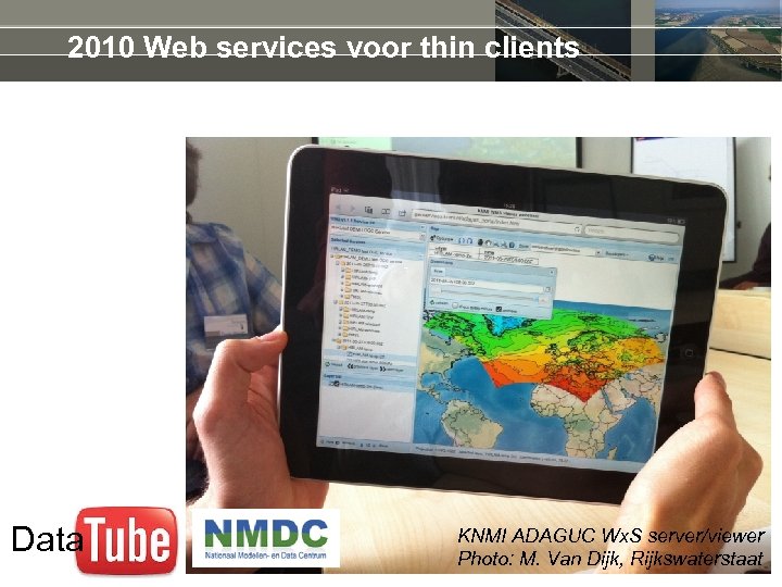 2010 Web services voor thin clients Data KNMI ADAGUC Wx. S server/viewer Photo: M.