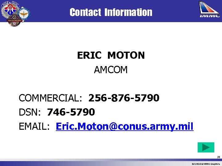 Contact Information ERIC MOTON AMCOM COMMERCIAL: 256 -876 -5790 DSN: 746 -5790 EMAIL: Eric.