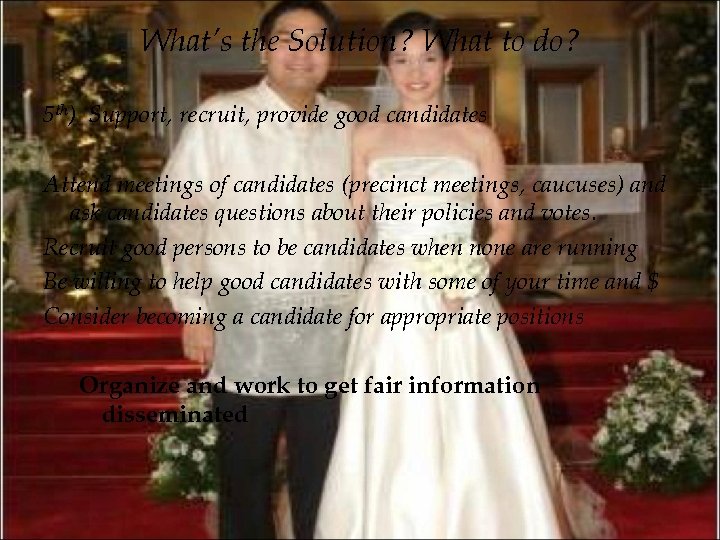 What’s the Solution? What to do? 5 th) Support, recruit, provide good candidates Attend