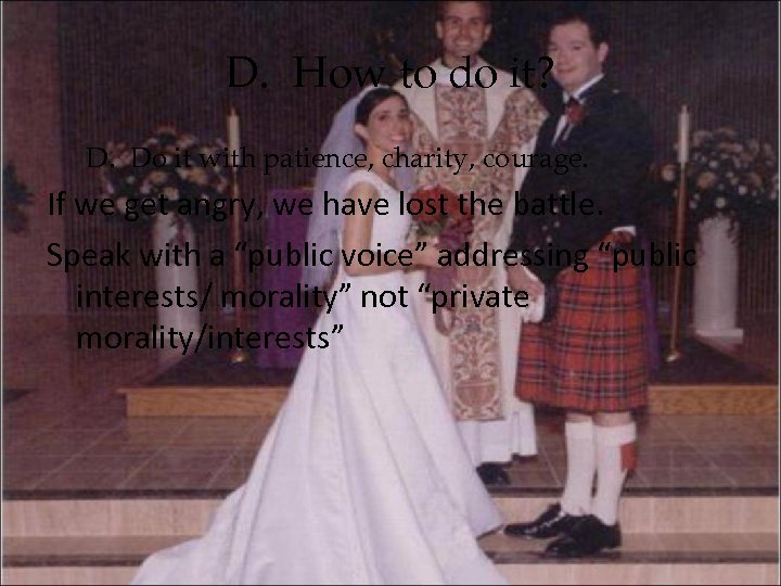 D. How to do it? D. Do it with patience, charity, courage. If we