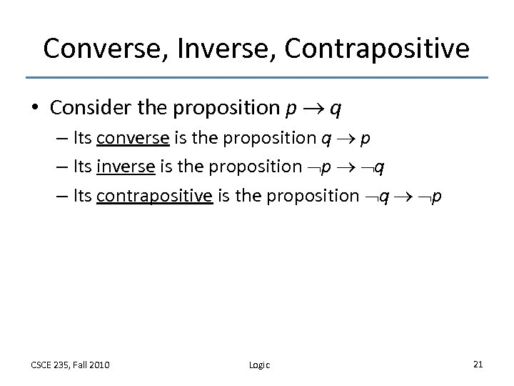 Converse, Inverse, Contrapositive • Consider the proposition p q – Its converse is the