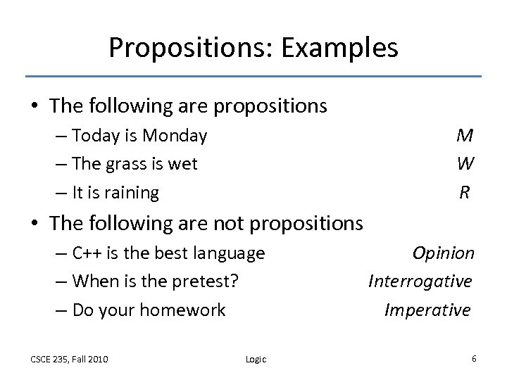Propositions: Examples • The following are propositions – Today is Monday – The grass