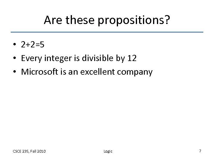 Are these propositions? • 2+2=5 • Every integer is divisible by 12 • Microsoft