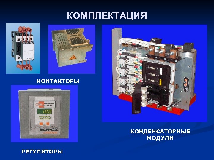 КОМПЛЕКТАЦИЯ КОНТАКТОРЫ КОНДЕНСАТОРНЫЕ МОДУЛИ РЕГУЛЯТОРЫ 