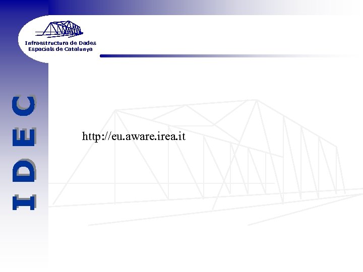 Infraestructura de Dades Espacials de Catalunya http: //eu. aware. irea. it 