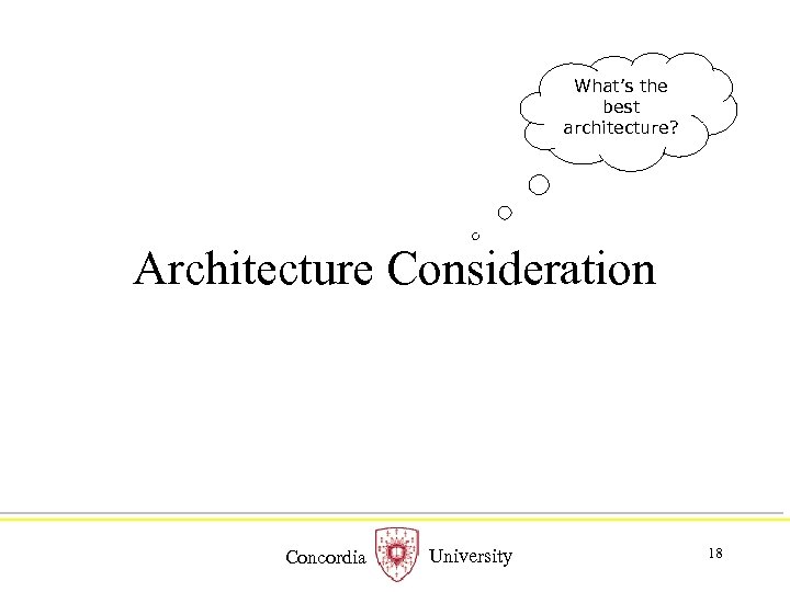 What’s the best architecture? Architecture Consideration Concordia University 18 