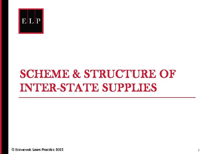 SCHEME & STRUCTURE OF INTER-STATE SUPPLIES © Economic Laws Practice 2015 2 