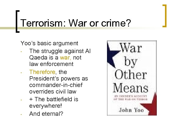 Terrorism: War or crime? Yoo’s basic argument The struggle against Al Qaeda is a
