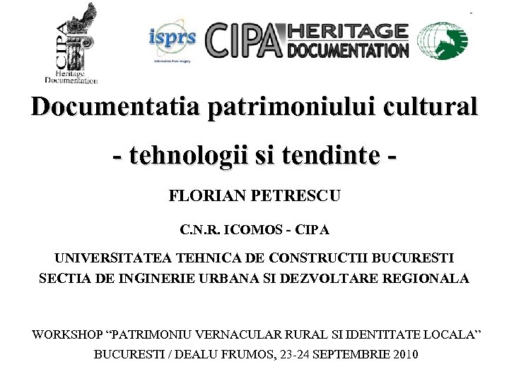 Documentatia patrimoniului cultural - tehnologii si tendinte FLORIAN PETRESCU C. N. R. ICOMOS -