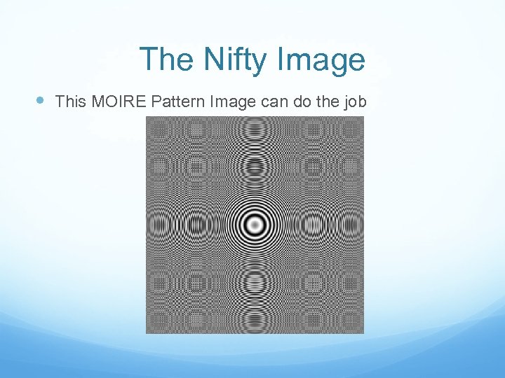 The Nifty Image This MOIRE Pattern Image can do the job 