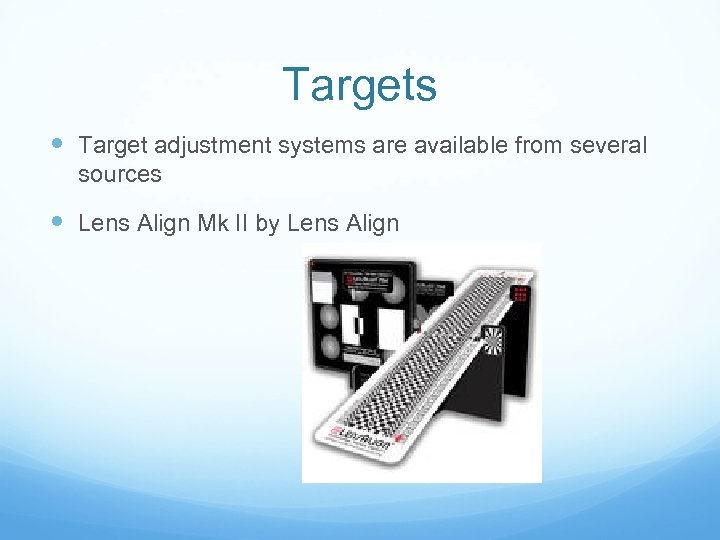 Targets Target adjustment systems are available from several sources Lens Align Mk II by