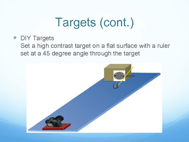 Targets (cont. ) DIY Targets Set a high contrast target on a flat surface