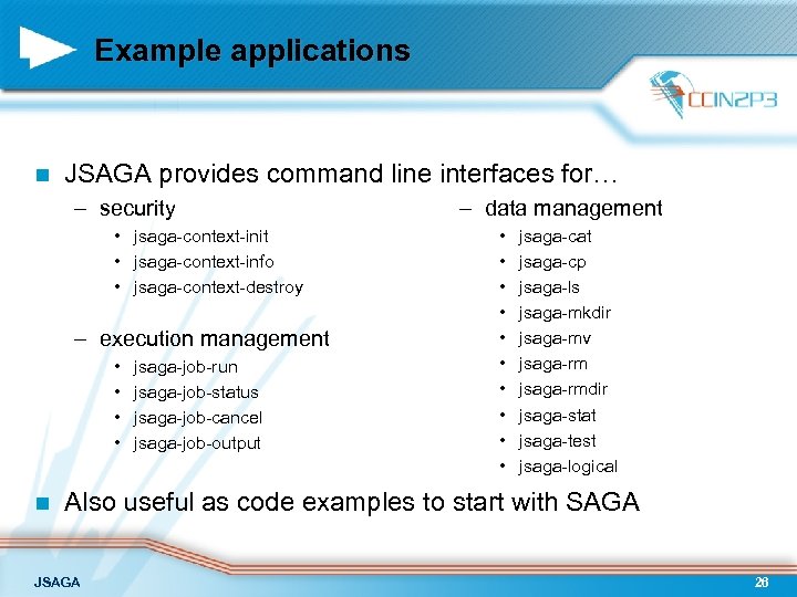 Example applications n JSAGA provides command line interfaces for… – security • jsaga-context-init •