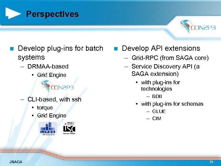 Perspectives n Develop plug-ins for batch systems – DRMAA-based • Grid Engine n Develop