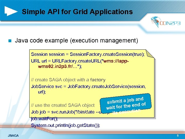 Simple API for Grid Applications n Java code example (execution management) Session session =