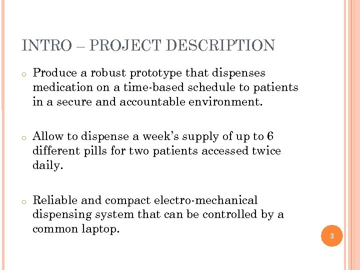 INTRO – PROJECT DESCRIPTION o o o Produce a robust prototype that dispenses medication
