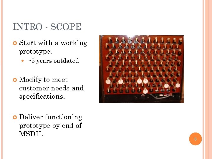 INTRO - SCOPE Start with a working prototype. ~5 years outdated Modify to meet