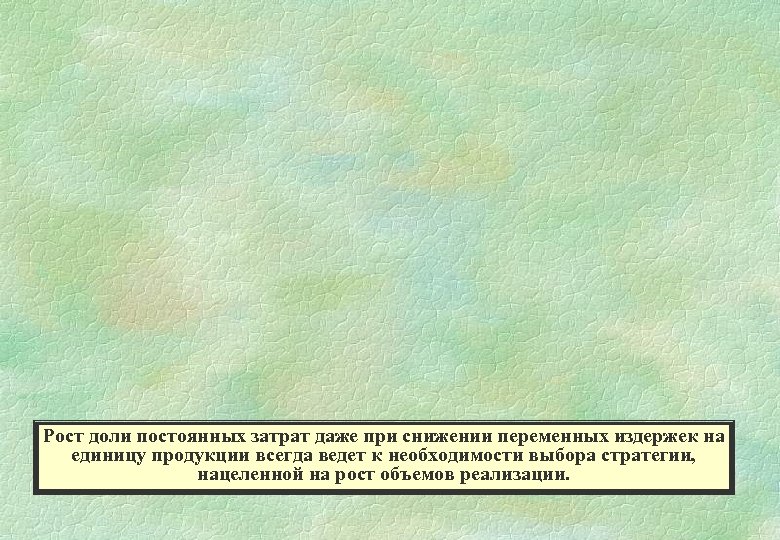 Рост доли постоянных затрат даже при снижении переменных издержек на единицу продукции всегда ведет