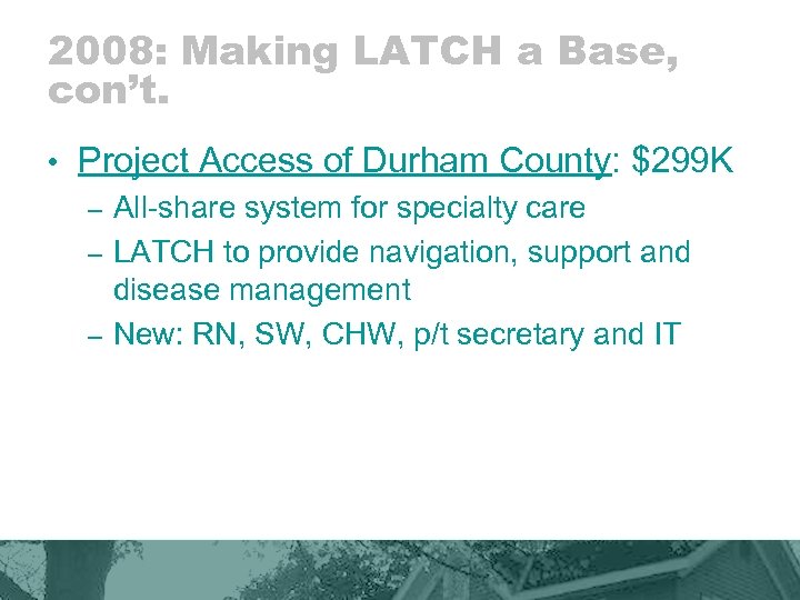 2008: Making LATCH a Base, con’t. • Project Access of Durham County: $299 K