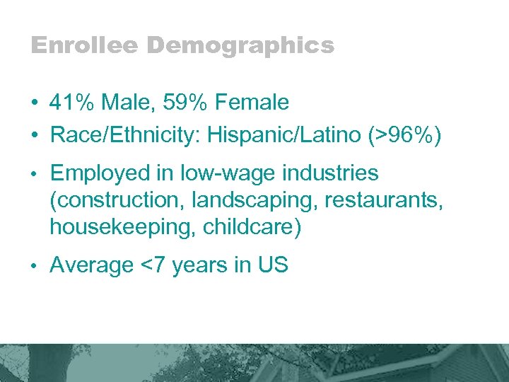 Enrollee Demographics • 41% Male, 59% Female • Race/Ethnicity: Hispanic/Latino (>96%) • Employed in