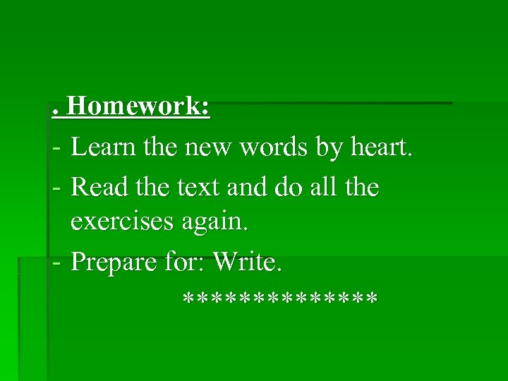 . Homework: - Learn the new words by heart. - Read the text and