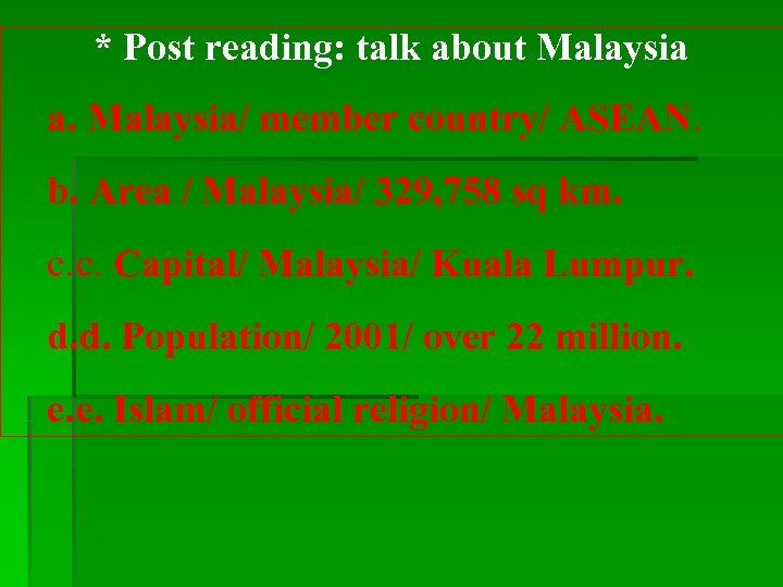 * Post reading: talk about Malaysia a. Malaysia/ member country/ ASEAN. b. Area /