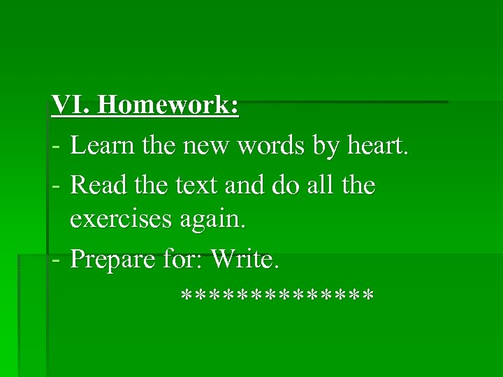 VI. Homework: - Learn the new words by heart. - Read the text and